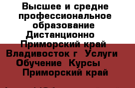 Высшее и средне профессиональное образование. Дистанционно. - Приморский край, Владивосток г. Услуги » Обучение. Курсы   . Приморский край